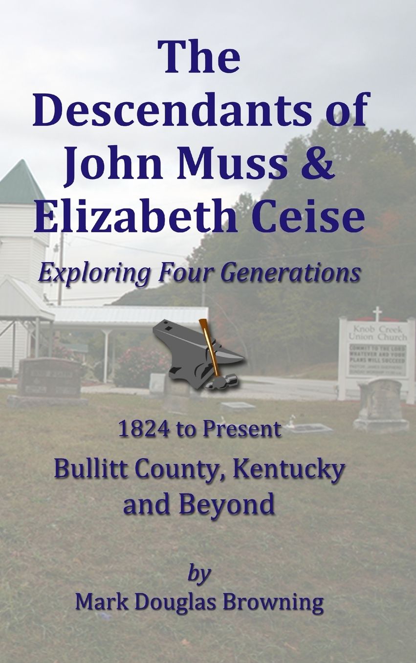 The Descendants of John Muss and Elizabeth Ceise: 1824 to Present - Bullitt County, Kentucky and Beyond