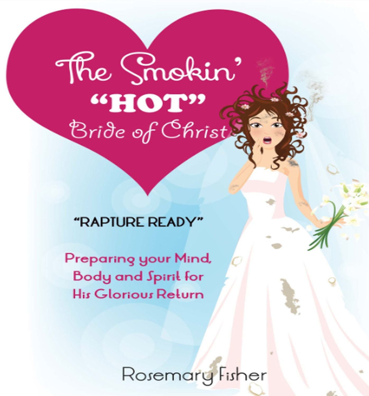 The Smokin' "HOT" Bride of Christ: Rapture Ready, Preparing the Mind, Body and Spirit for His Glorious Return