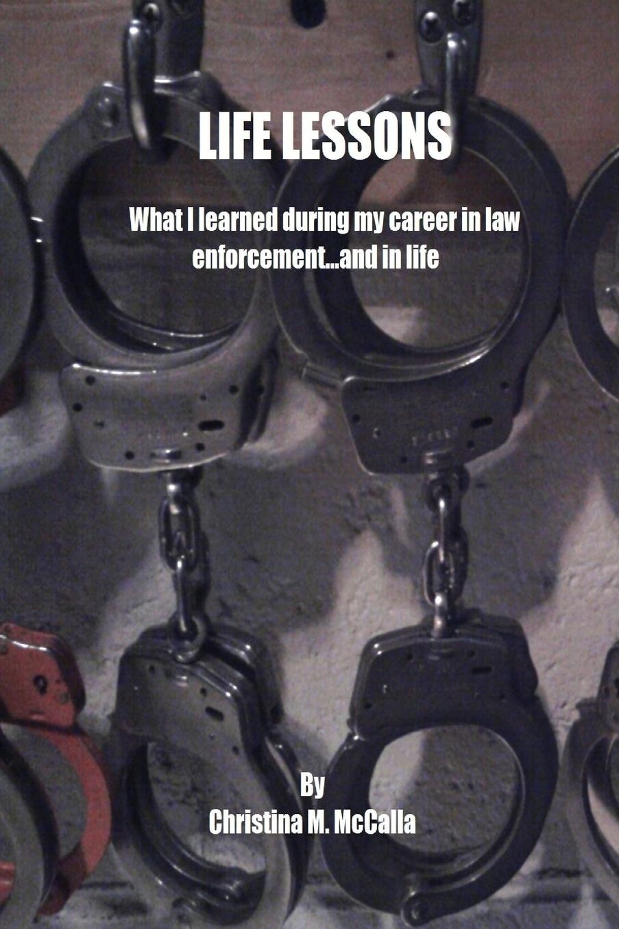 Life Lessons: What I Learned During My Career in Law Enforcement... and in Life