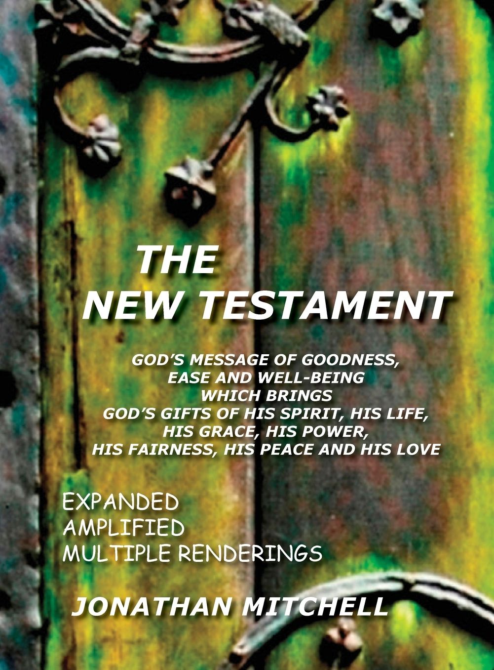 The New Testament, God's Message of Goodness, Ease and Well-Being Which Brings God's Gifts of His Spirit, His Life, His Grace, His Power, His Fairness, His Peace and His Love