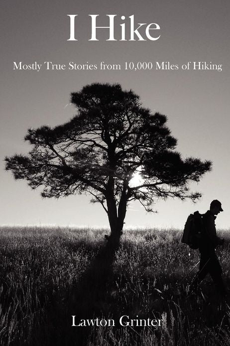 I Hike: Mostly True Stories from 10,000 Miles of Hiking