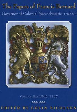 The Papers of Francis Bernard: Governor of Colonial Massachusetts, 1760-1769