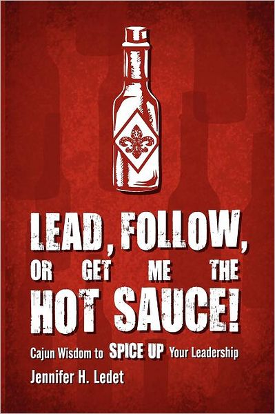 Lead, Follow, Or Get Me The Hot Sauce! Cajun Wisdom To Spice Up Your Leadership