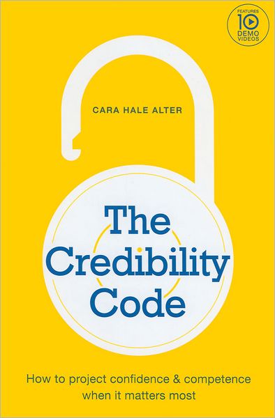 The Credibility Code: How to Project Confidence and Competence When It Matters Most