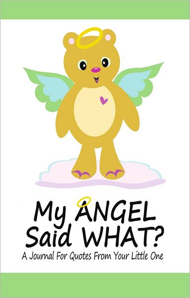 My Angel Said What? A Journal For Quotes From Your Little One