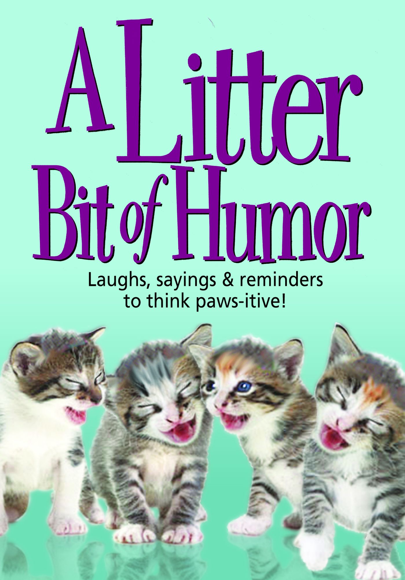 A Litter Bit of Humor: Laughs, sayings & reminders to think paws-itive