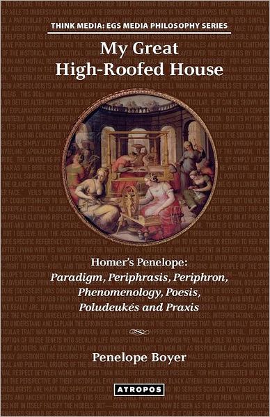 My Great High-Roofed House: Homer's Penelope: Paradigm, Periphrasis, Periphron, Phenomenology, Poesis, Poludeuk?'s and Praxis