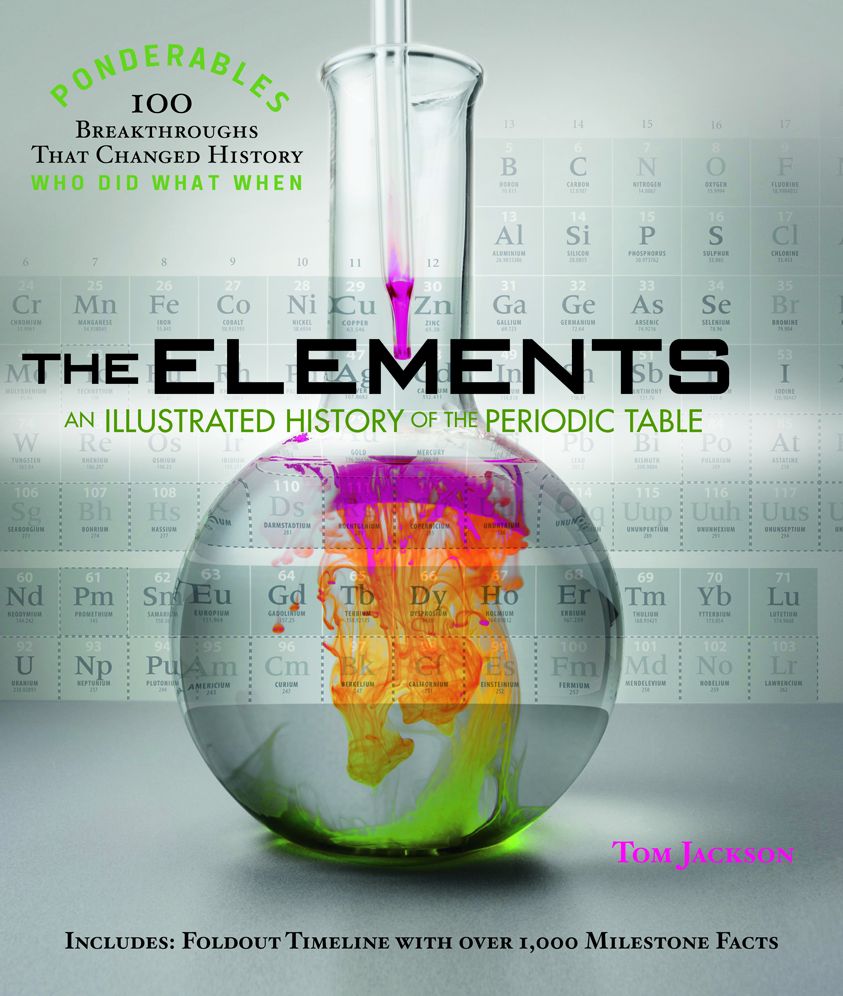 The Elements: An Illustrated History of the Periodic Table (Ponderables: 100 Breakthroughs that Changed History) Revised and Updated Edition