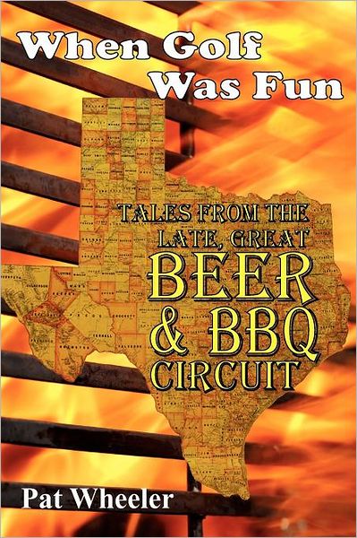 When Golf Was Fun: Tales from the Late, Great Beer and BBQ Circuit