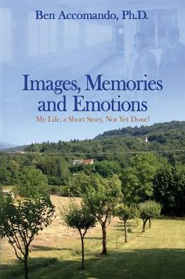 Images, Memories, and Emotions: My Life, a Short Story, Not Yet Done!