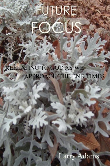 Future Focus; Relating To God As We Approach The End Times