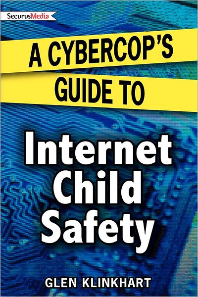 A Cybercop's Guide to Internet Child Safety: Www. cybercopguide. com