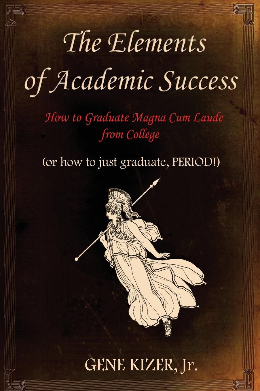 The Elements of Academic Success: How to Graduate Magna Cum Laude from College (or how to just graduate, PERIOD!)