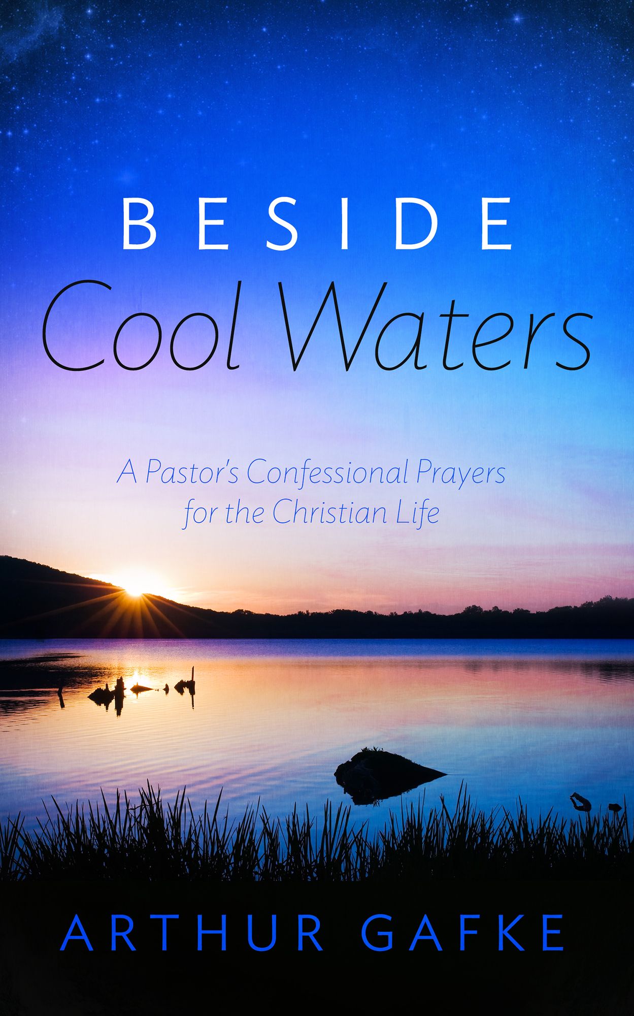 Beside Cool Waters: A Pastor's Confessional Prayers for the Christian Life