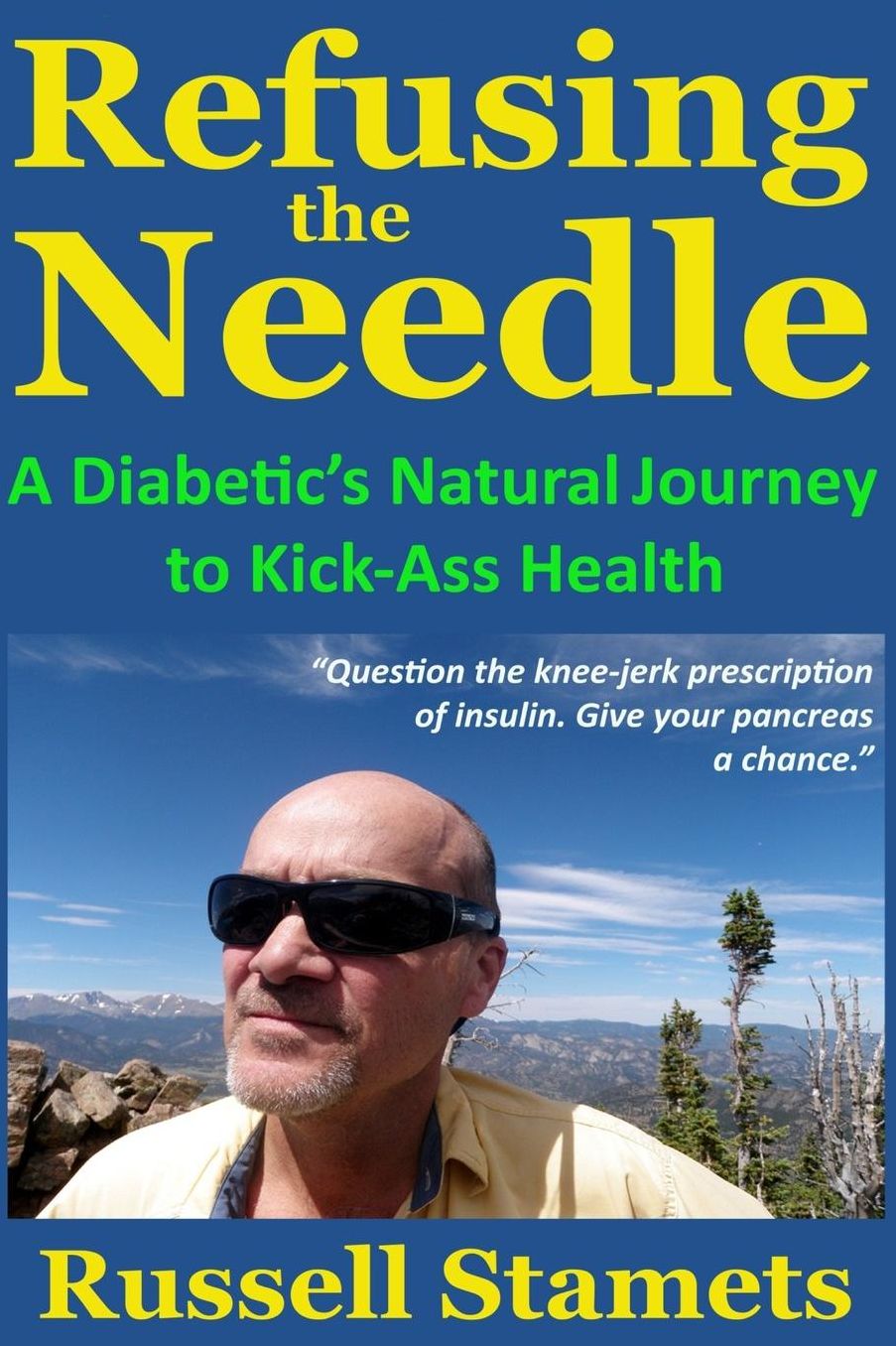 Refusing The Needle: A Diabetic's Natural Journey To Kick-Ass Health: A Diabetes Alternative Treatment Handbook