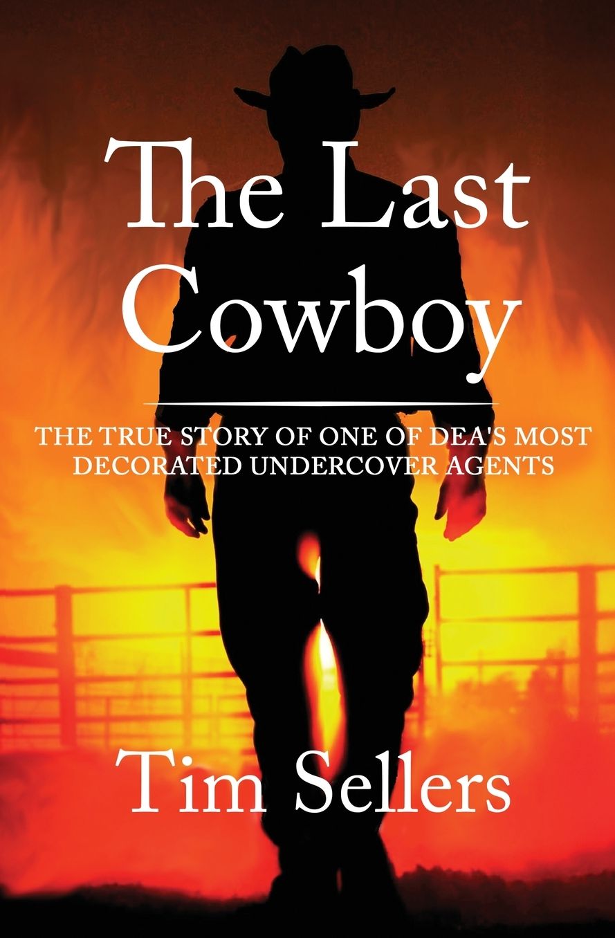 The Last Cowboy: The True Story of One of DEA's Most Decorated Undercover Agents