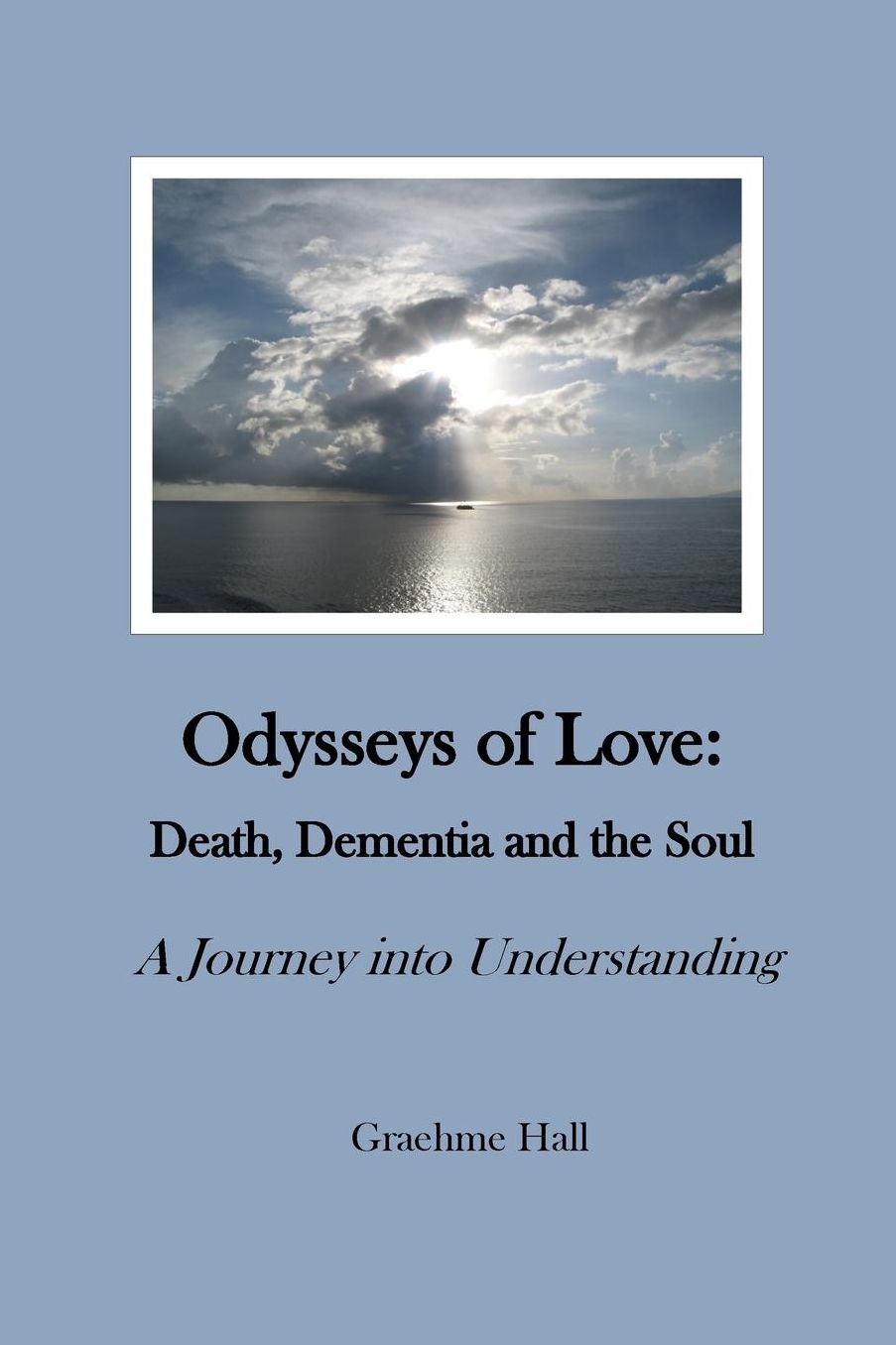Odysseys of Love: Death, Dementia and the Soul: A Journey into Understanding