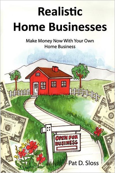 Realistic Home Businesses: Make Money Now with Your Own Home Business