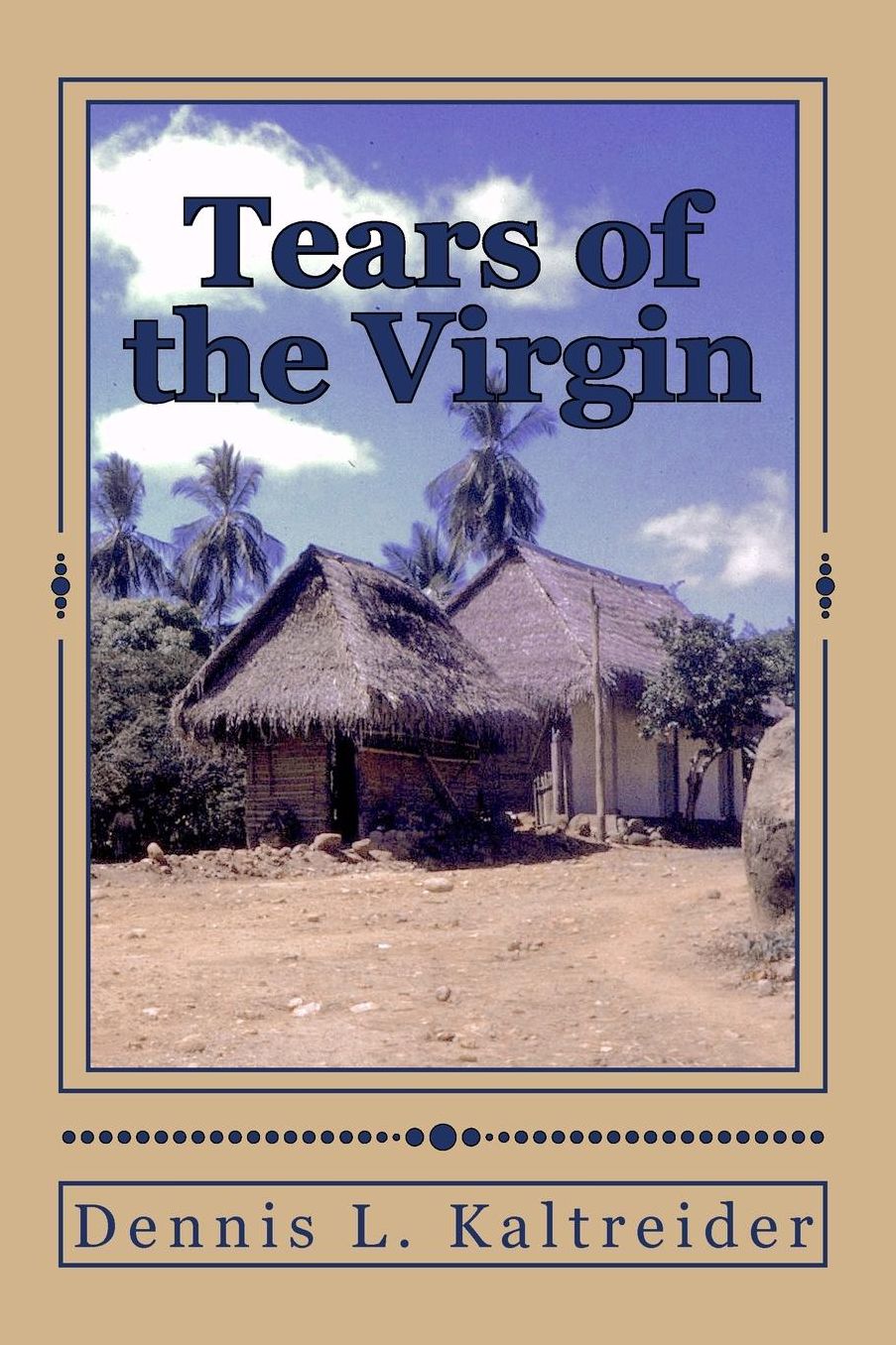 Tears of the Virgin (Full Color Version): An annotated transcription of my personal Peace Corps Journal & Datebook June 1964 - November 1966