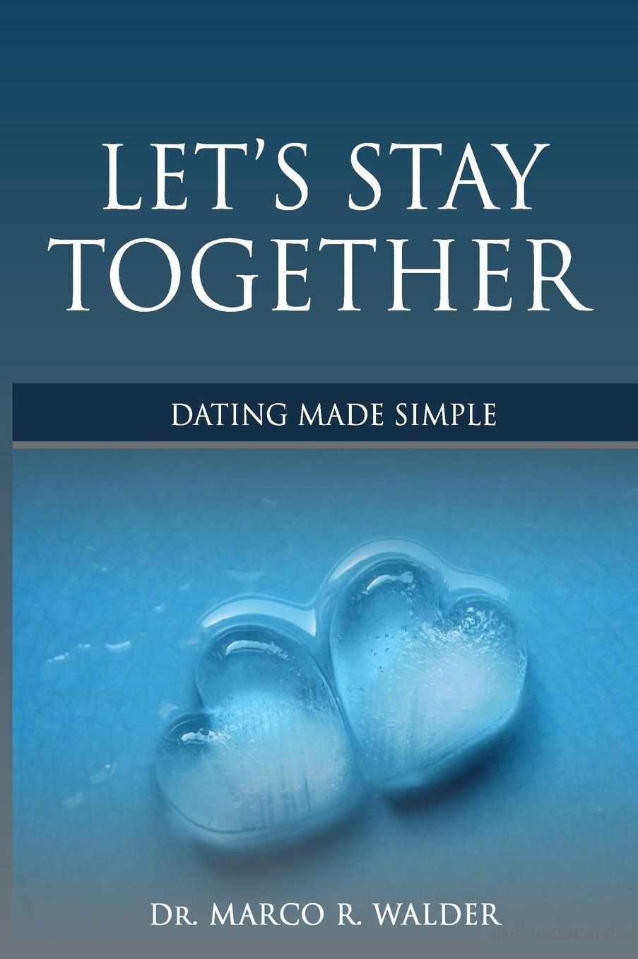 Let's Stay Together: Dating Made Simple for the New Millennium