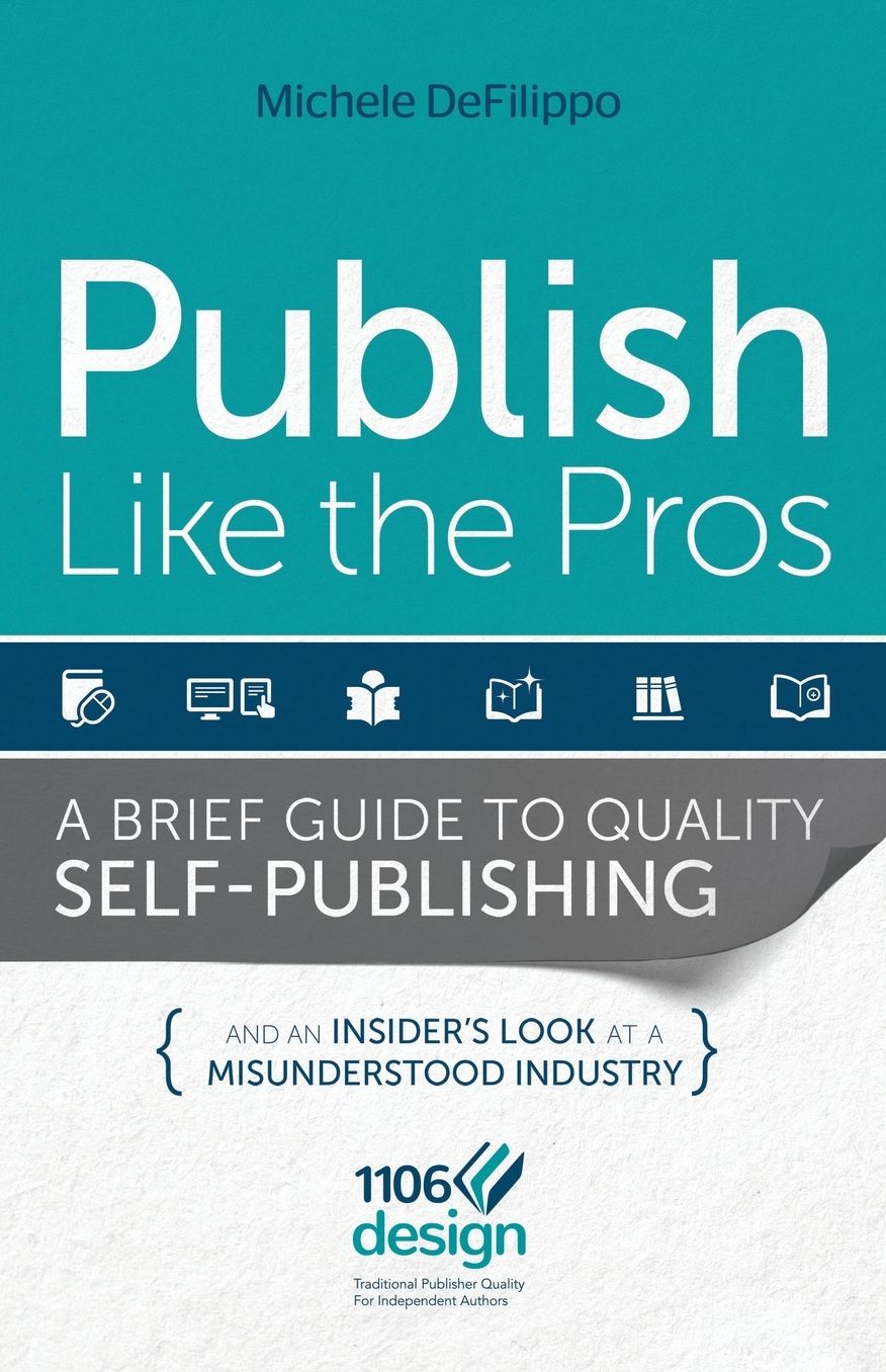 Publish Like the Pros: A Brief Guide to Quality Self-Publishing and an Insider's Look at a Misunderstood Industry