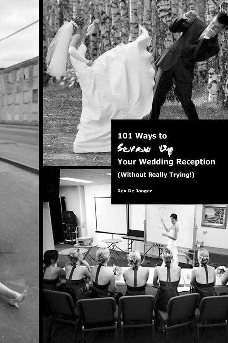 101 Ways To Screw Up Your Wedding Reception (Without Really Trying): Screw Up Your Wedding Reception