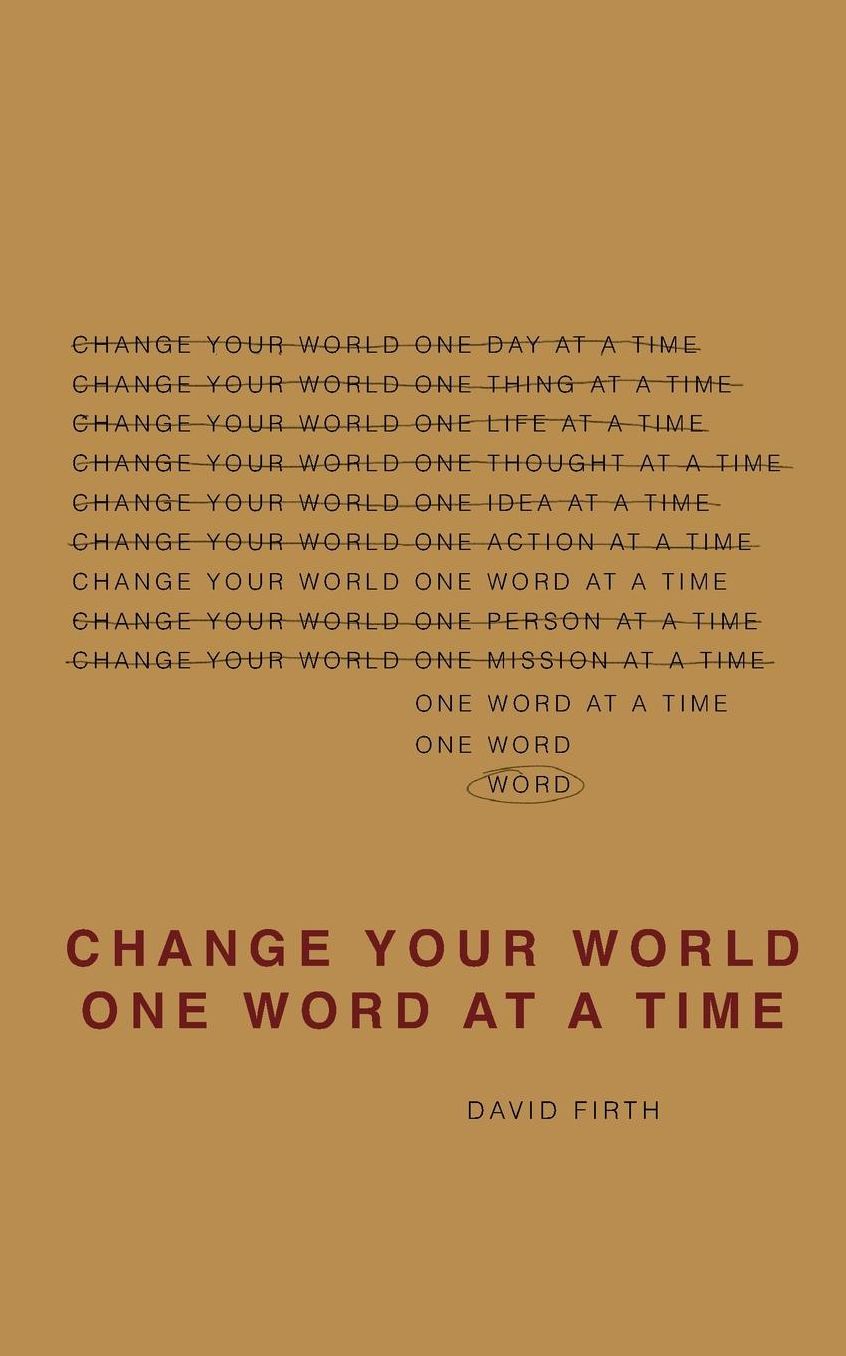 Change Your World One Word At A Time: How the way we speak creates our life