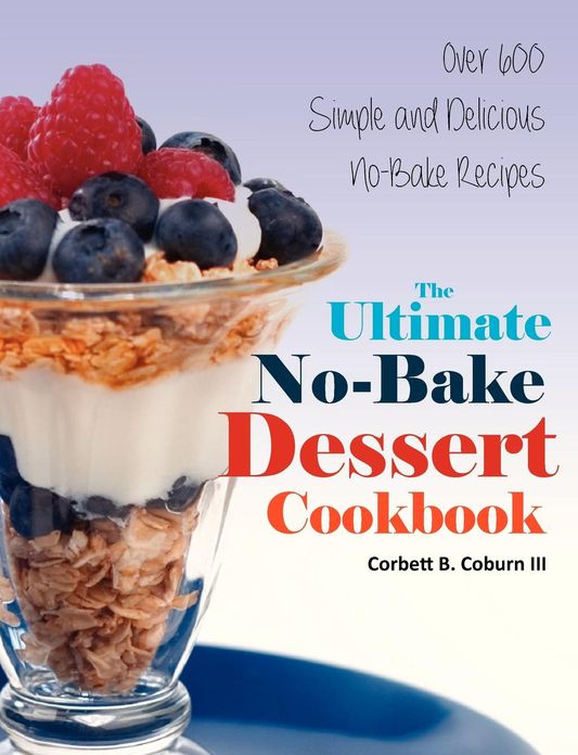 The Ultimate No-Bake Dessert Cookbook: Over 600 Simple and Delicious No-Bake Recipes