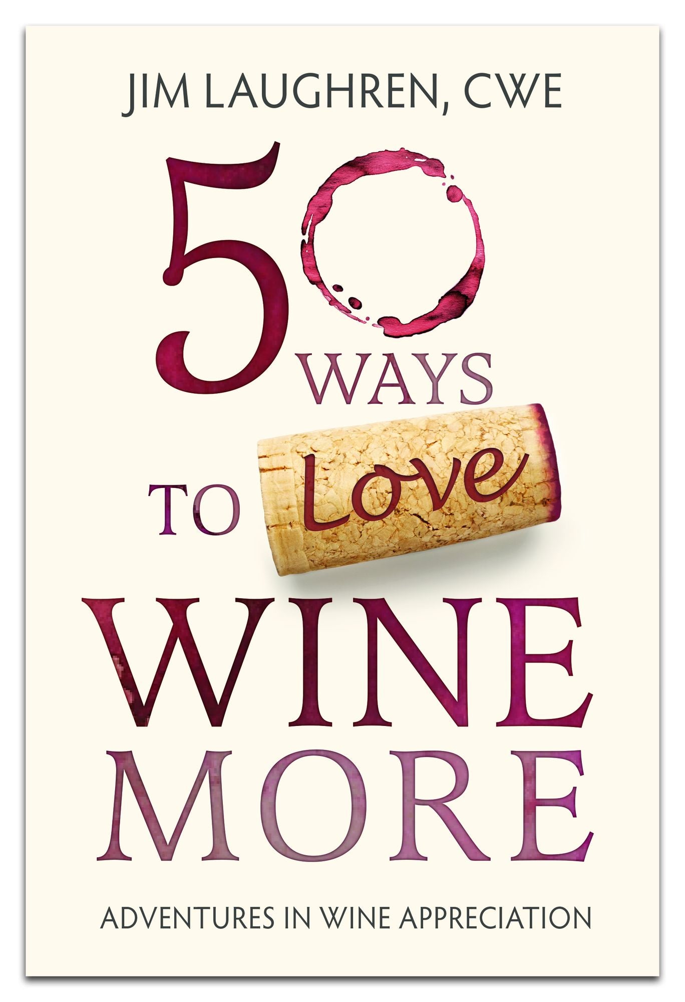 50 Ways to Love Wine More: Adventures in Wine Appreciation