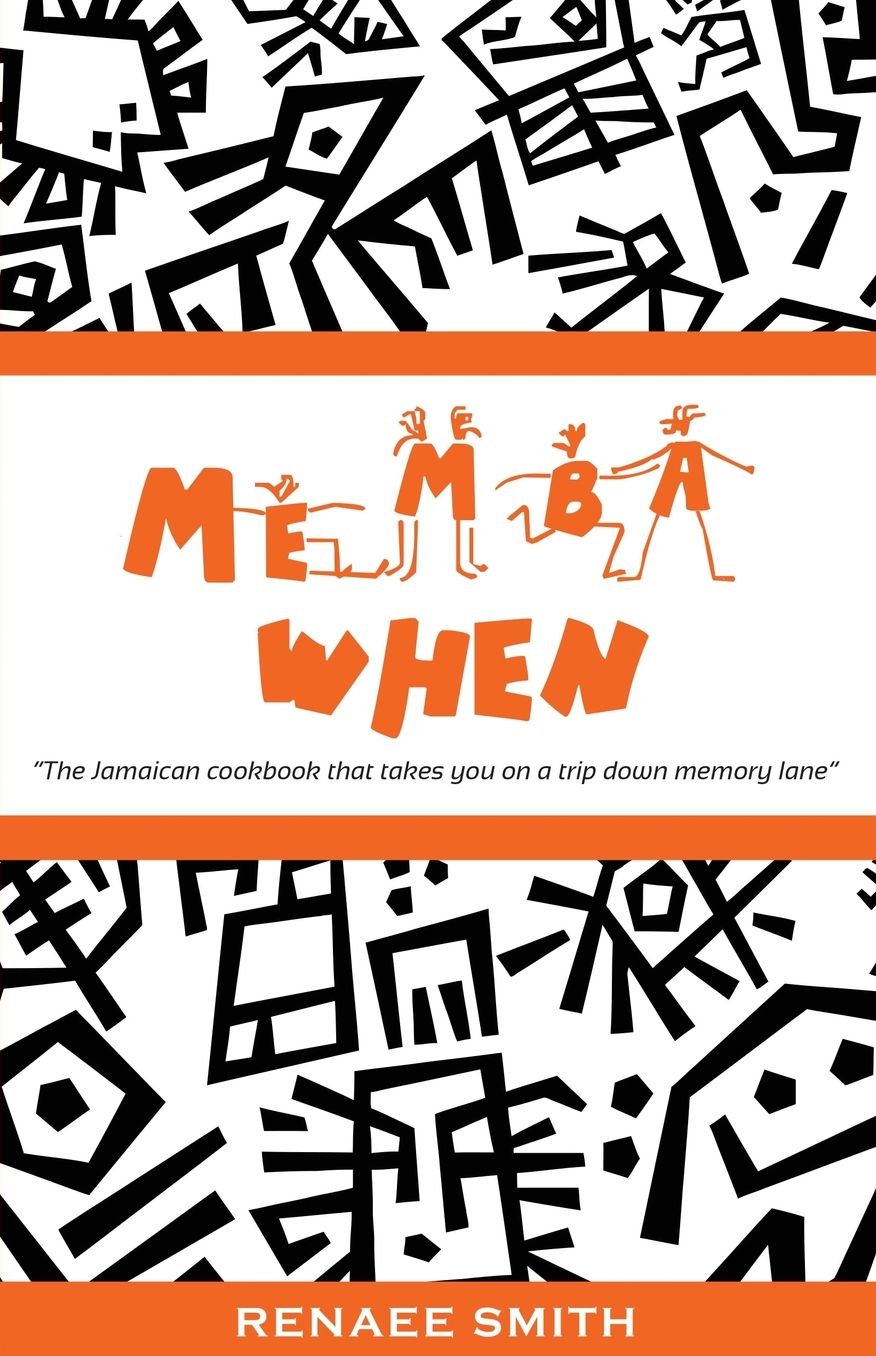 Memba When: The Jamaican Cookbook That Takes You on a Trip Down Memory Lane
