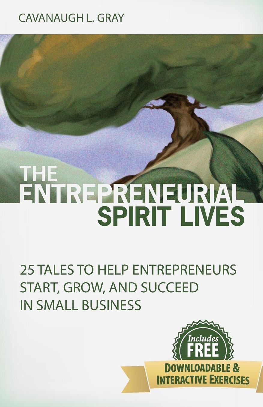 The Entrepreneurial Spirit Lives: 25 Tales to Help Entrepreneurs Start, Grow, and Succeed in Small Business