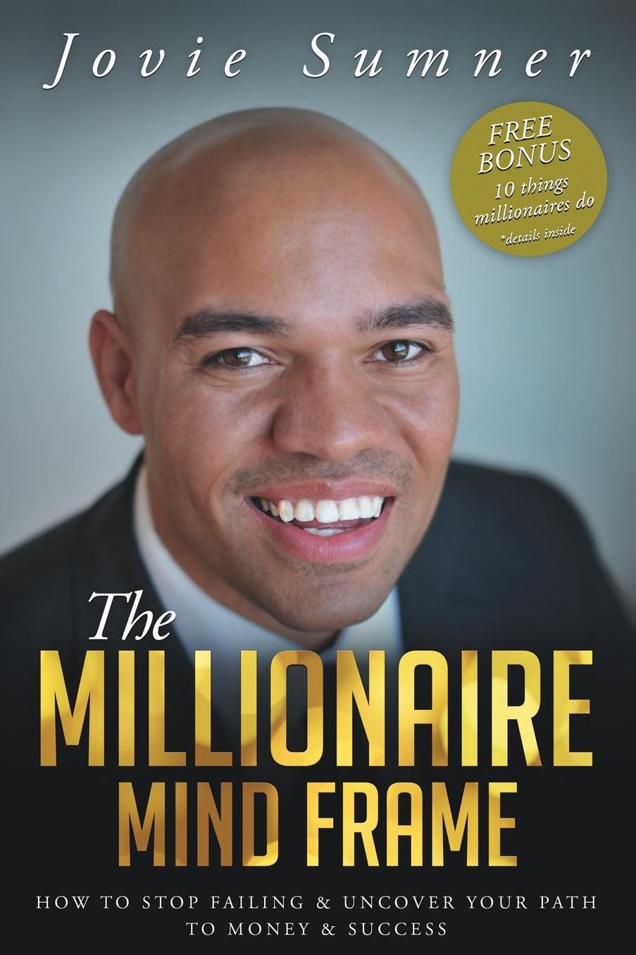 The Millionaire Mind Frame: How To Stop Failing & Uncover Your Path To Money & Success