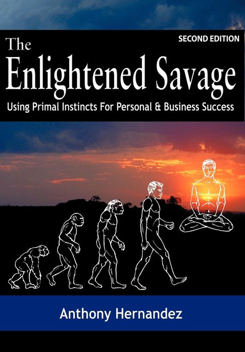 The Enlightened Savage: Using Primal Instincts for Personal and Business Success