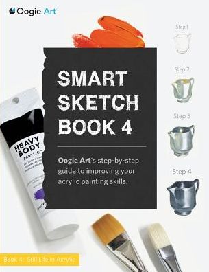 Smart Sketch Book 4: Oogie Art's step-by-step- guide to painting still life objects in acrylic