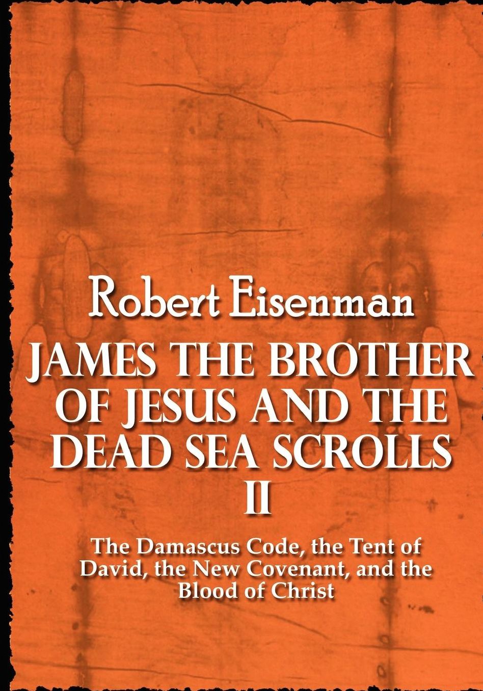 James the Brother of Jesus and the Dead Sea Scrolls II: The Damascus Code, the Tent of David, the New Covenant, and the Blood of Christ
