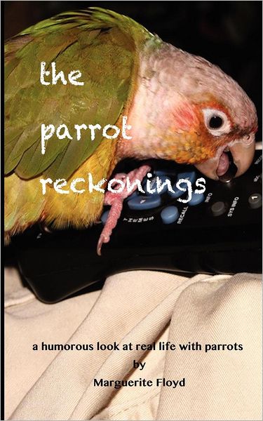 The Parrot Reckonings: A Humorous Look at Real Life with Parrots