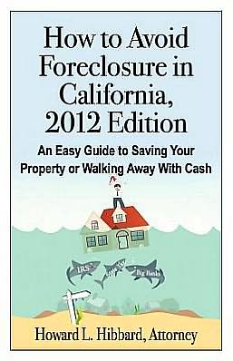 How to Avoid Foreclosure in California, 2012 Edition: An Easy Guide to Saving Your Property or Walking Away with Cash