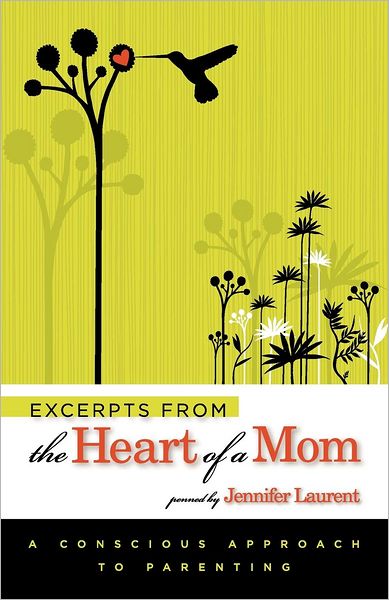 Excerpts from the Heart of a Mom: A Conscious Approach to Parenting
