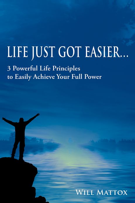 Life Just Got Easier: 3 Powerful Life Principles to Easily Achieve Your Full Power
