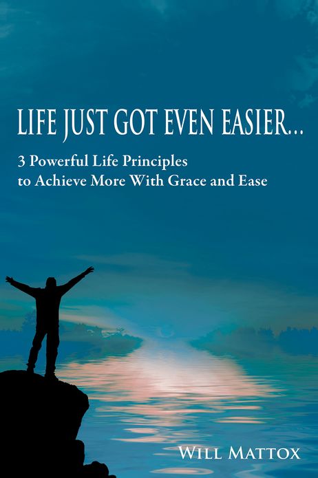 Life Just Got Even Easier: 3 Powerful Life Principles to Achieve More with Grace and Ease