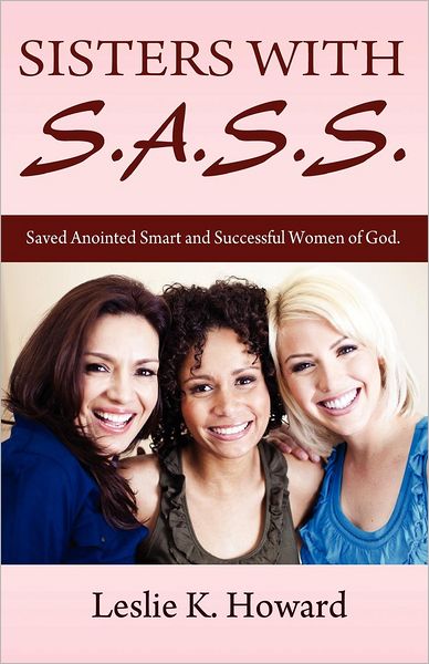 Sisters with SASS: Saved, Anointed, Smart, and Successful Women of God