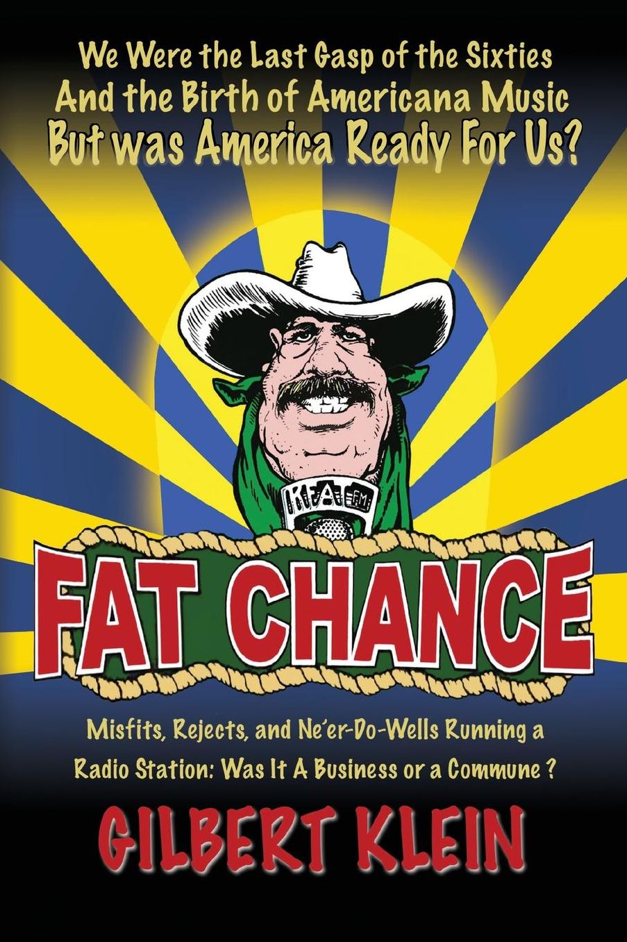 FAT CHANCE: We Were The Last Gasp of the Sixties And the Birth of Americana Music But Was America Ready For Us?
