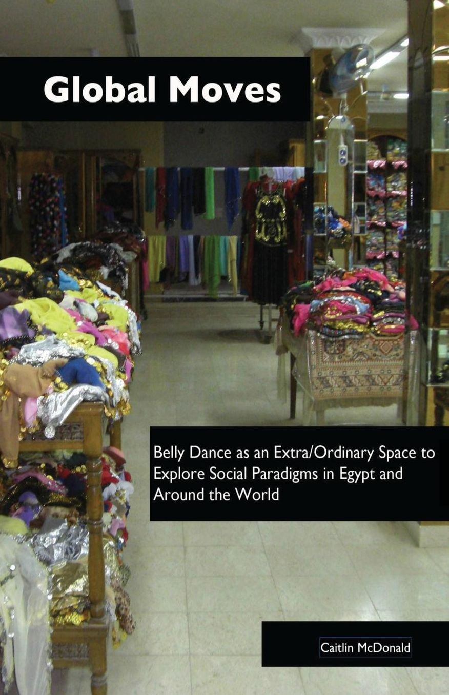 Global Moves: Belly Dance as an Extra/Ordinary Space to Explore Social Paradigms in Egypt and Around the World