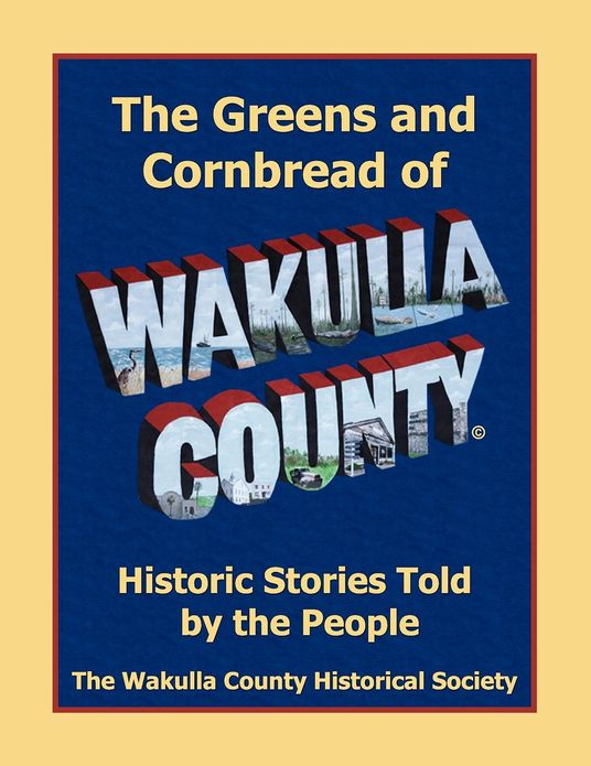 THE GREENS AND CORNBREAD OF WAKULLA COUNTY: Historical Stories Told by the People