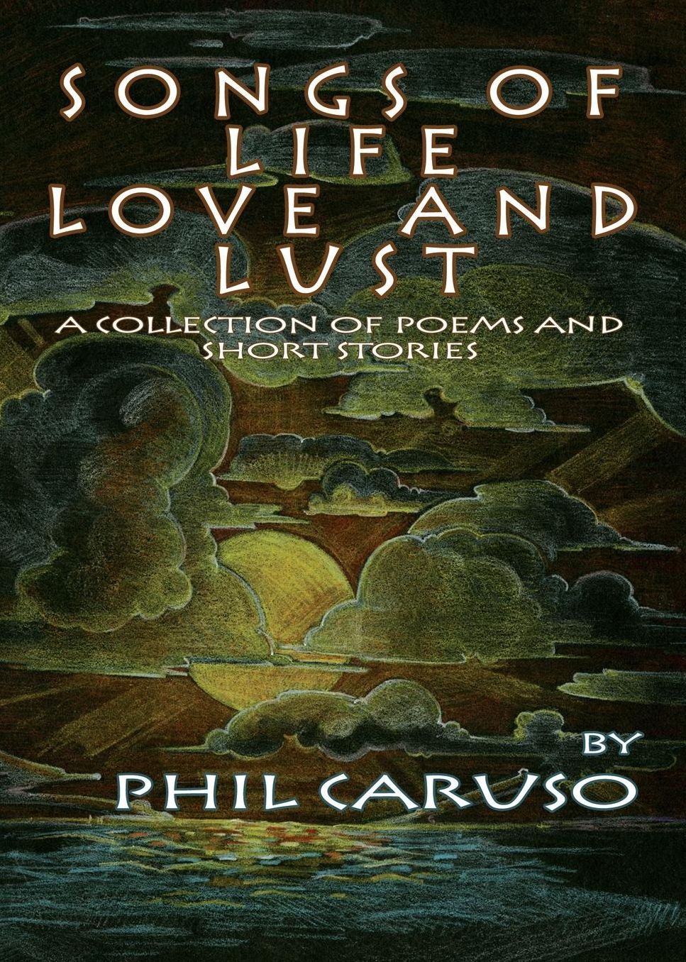 Songs of Life, Love and Lust (a Collection of Poems and Short Stories)