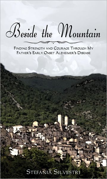 Beside the Mountain: Finding Strength and Courage Through My Father's Early Onset Alzheimer's Disease