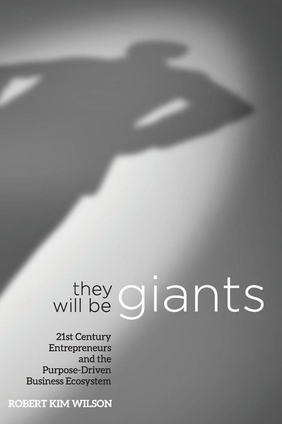 They Will Be Giants: 21st Century Entrepreneurs and the Purpose-Driven Business Ecosystem