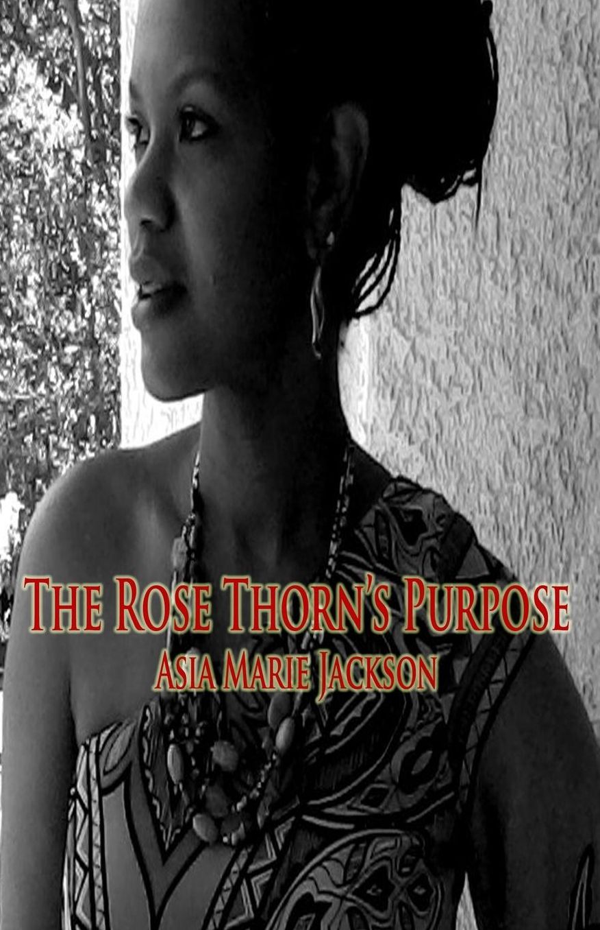 The Rose Thorn's Purpose: A collection of poetry and thought-provoking expressions.