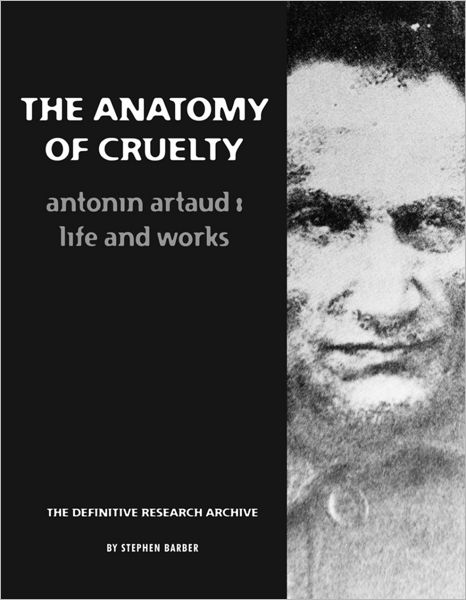 The Anatomy Of Cruelty: Antonin Artaud: Life And Works