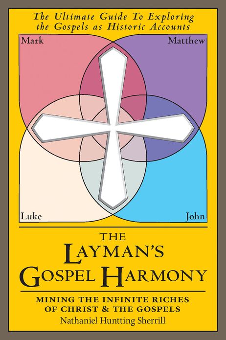 The Layman's Gospel Harmony: Mining the Infinite Riches of Christ & the Gospels
